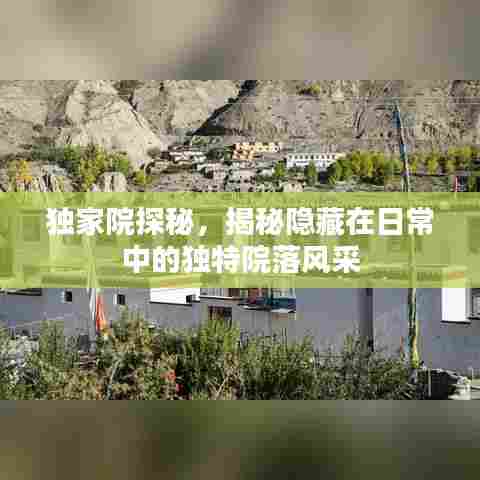 独家院探秘，揭秘隐藏在日常中的独特院落风采