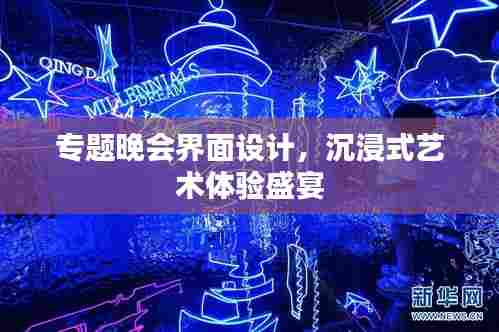 专题晚会界面设计，沉浸式艺术体验盛宴