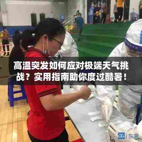 高温突发如何应对极端天气挑战？实用指南助你度过酷暑！