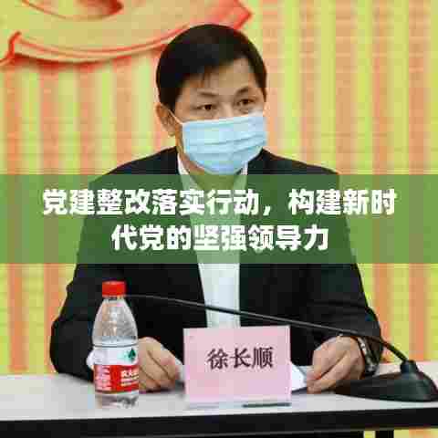 党建整改落实行动，构建新时代党的坚强领导力