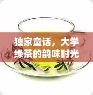 独家童话，大学绿茶的韵味时光