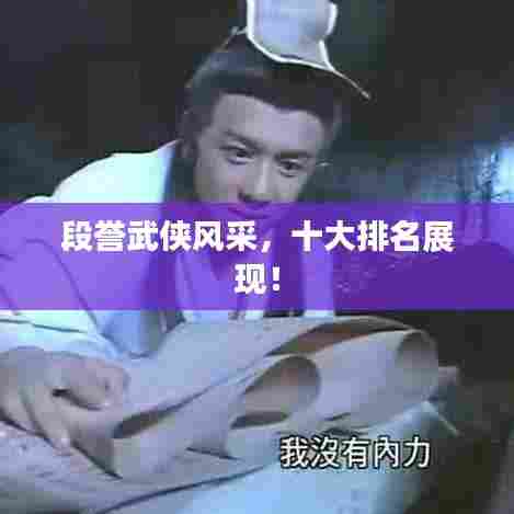段誉武侠风采，十大排名展现！