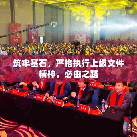 筑牢基石，严格执行上级文件精神，必由之路