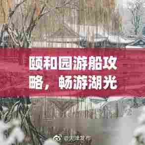 颐和园游船攻略，畅游湖光山色，体验皇家园林魅力