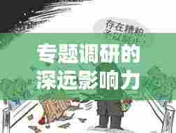 专题调研的深远影响力与不可或缺性
