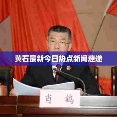 黄石最新今日热点新闻速递