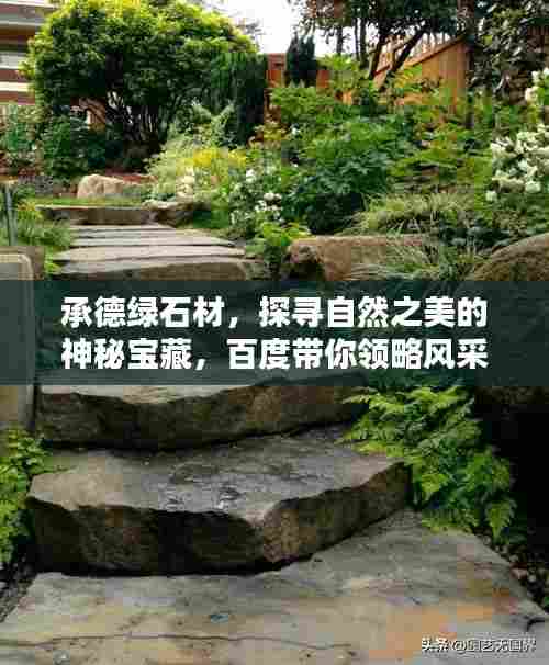 承德绿石材，探寻自然之美的神秘宝藏，百度带你领略风采！