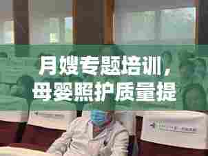 月嫂专题培训，母婴照护质量提升的关键所在