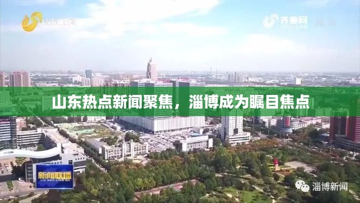 山东热点新闻聚焦，淄博成为瞩目焦点