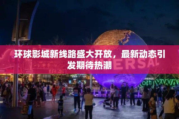 环球影城新线路盛大开放，最新动态引发期待热潮