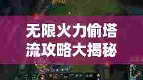 无限火力偷塔流攻略大揭秘，最新战术，轻松取胜！