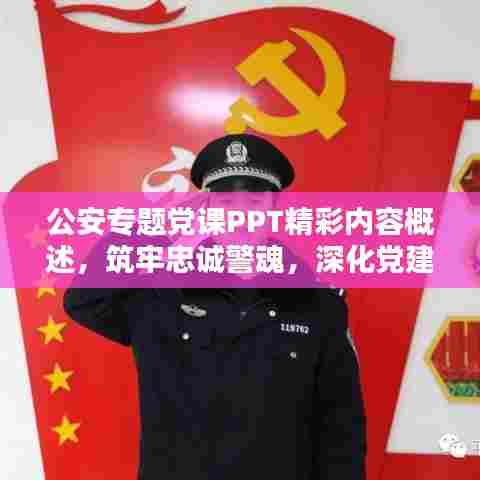 公安专题党课PPT精彩内容概述，筑牢忠诚警魂，深化党建引领公安工作