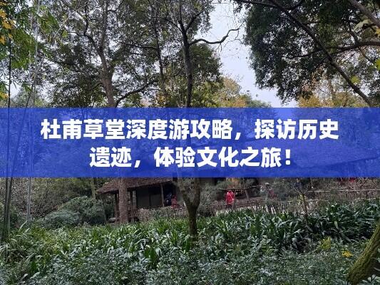 杜甫草堂深度游攻略，探访历史遗迹，体验文化之旅！