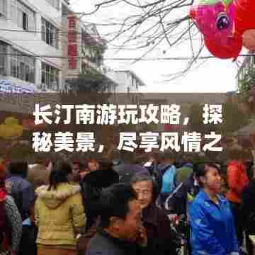 长汀南游玩攻略，探秘美景，尽享风情之旅！