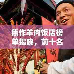 焦作羊肉饭店榜单揭晓，前十名美味推荐！