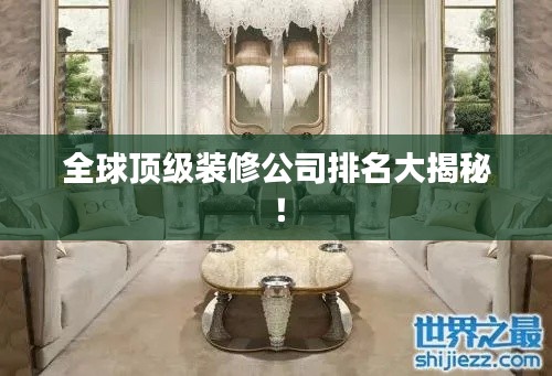 全球顶级装修公司排名大揭秘！
