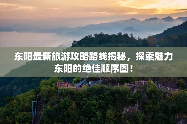 东阳最新旅游攻略路线揭秘，探索魅力东阳的绝佳顺序图！