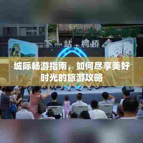 城际畅游指南，如何尽享美好时光的旅游攻略