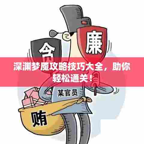 深渊梦魇攻略技巧大全，助你轻松通关！