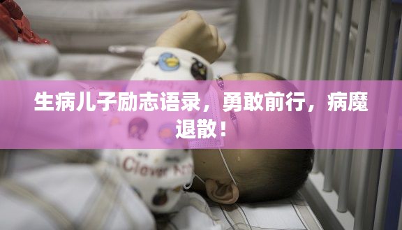 生病儿子励志语录，勇敢前行，病魔退散！