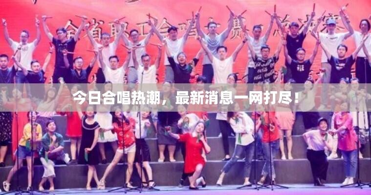 今日合唱热潮，最新消息一网打尽！