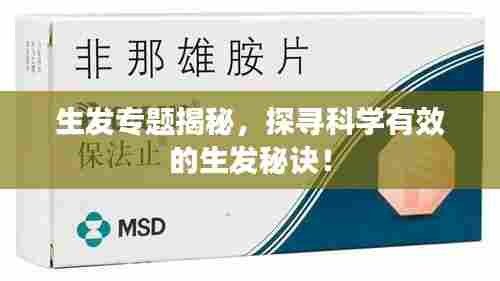 生发专题揭秘，探寻科学有效的生发秘诀！