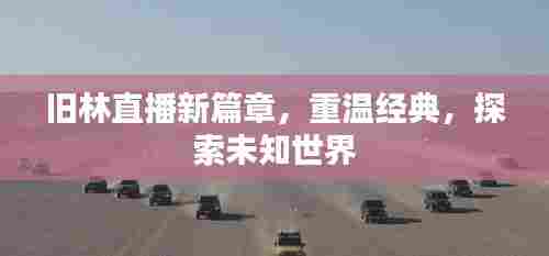 旧林直播新篇章，重温经典，探索未知世界