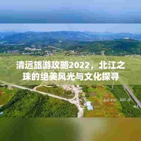 清远旅游攻略2022，北江之珠的绝美风光与文化探寻