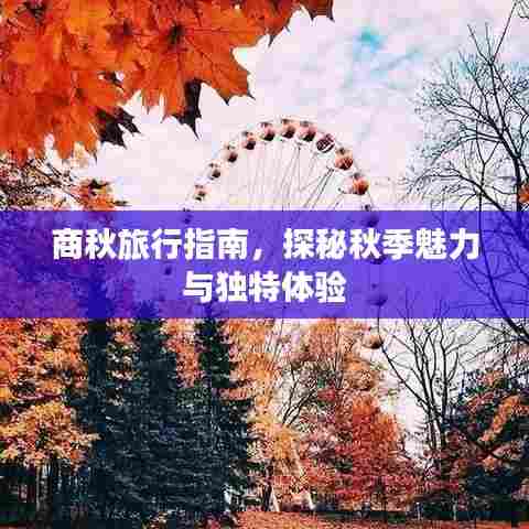 商秋旅行指南，探秘秋季魅力与独特体验