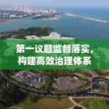 第一议题监督落实，构建高效治理体系的关键所在