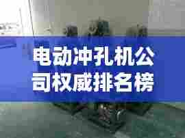 电动冲孔机公司权威排名榜单揭晓！
