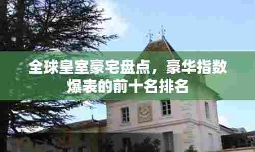 全球皇室豪宅盘点，豪华指数爆表的前十名排名