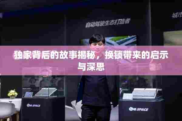 独家背后的故事揭秘，换锁带来的启示与深思