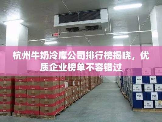 杭州牛奶冷库公司排行榜揭晓，优质企业榜单不容错过