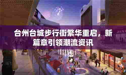 台州台城步行街繁华重启，新篇章引领潮流资讯