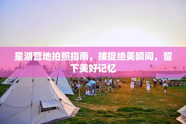 星湖营地拍照指南，捕捉绝美瞬间，留下美好记忆