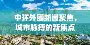 中环外圈新闻聚焦，城市脉搏的新焦点