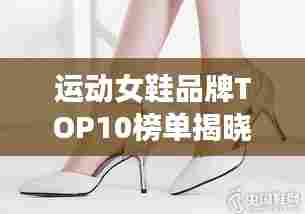运动女鞋品牌TOP10榜单揭晓！