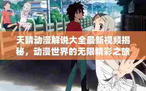 天睛动漫解说大全最新视频揭秘，动漫世界的无限精彩之旅