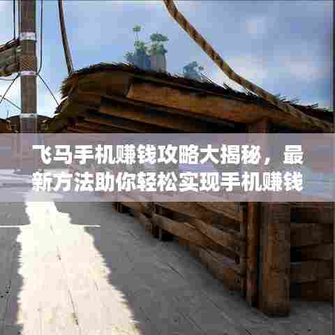 飞马手机赚钱攻略大揭秘，最新方法助你轻松实现手机赚钱梦想！
