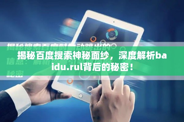 揭秘百度搜索神秘面纱，深度解析baidu.rul背后的秘密！