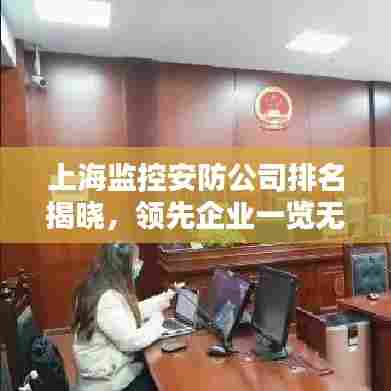 上海监控安防公司排名揭晓，领先企业一览无余！