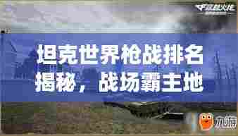 坦克世界枪战排名揭秘，战场霸主地位争夺战！