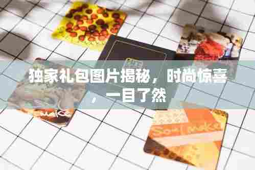 独家礼包图片揭秘，时尚惊喜，一目了然