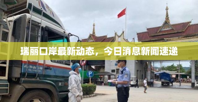 瑞丽口岸最新动态，今日消息新闻速递