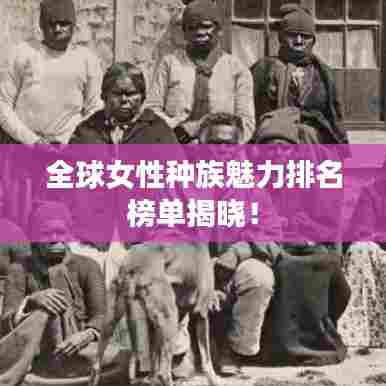 全球女性种族魅力排名榜单揭晓！