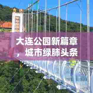 大连公园新篇章，城市绿肺头条新闻