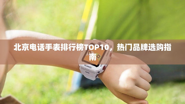 北京电话手表排行榜TOP10，热门品牌选购指南