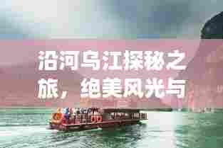 沿河乌江探秘之旅，绝美风光与深度体验攻略！