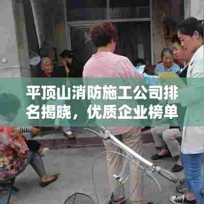 平顶山消防施工公司排名揭晓，优质企业榜单不容错过！
